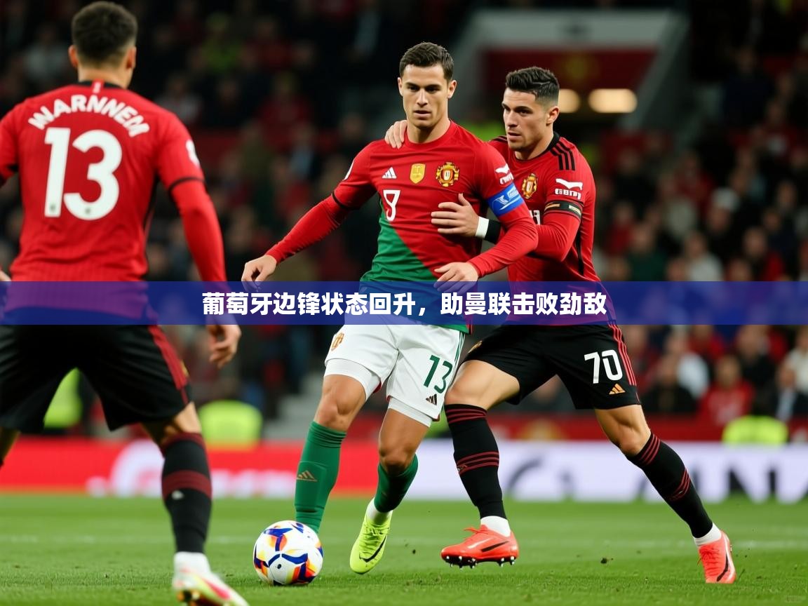 2025 百家乐网站葡萄牙边锋状态回升，助曼联击败劲敌  第2张
