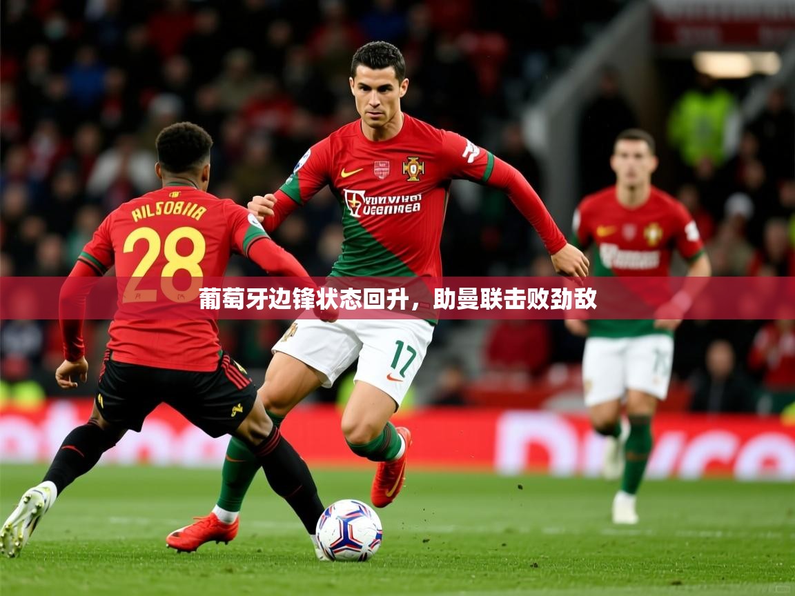 2025 百家乐网站葡萄牙边锋状态回升，助曼联击败劲敌  第4张