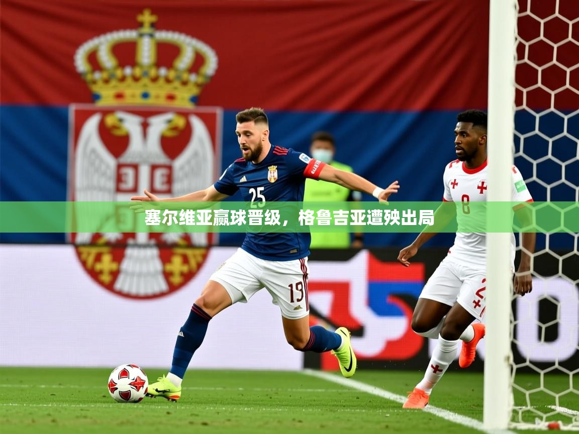 2025 百家乐模拟器塞尔维亚赢球晋级，格鲁吉亚遭殃出局  第1张