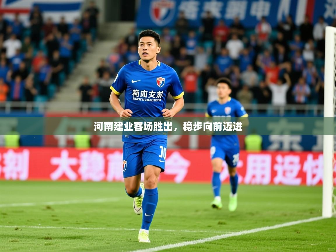 2025 百家乐补牌规则河南建业客场胜出，稳步向前迈进  第3张