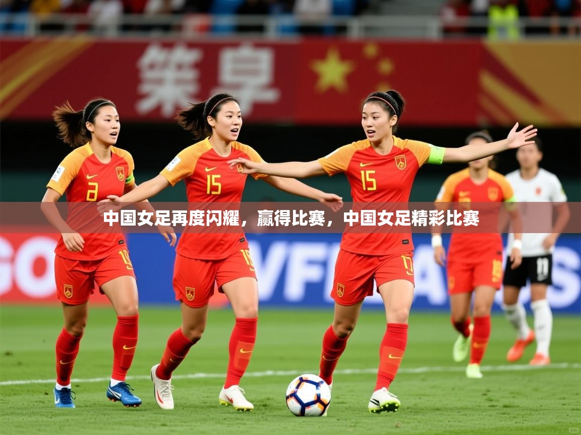 2025 百家乐玩法中国女足再度闪耀,赢得比赛,中国女足精彩比赛 第2张
