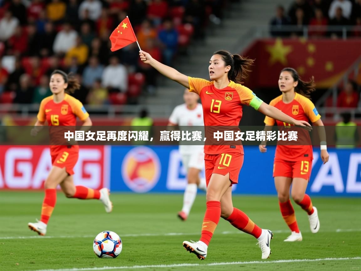 2025 百家乐玩法中国女足再度闪耀,赢得比赛,中国女足精彩比赛 第4张