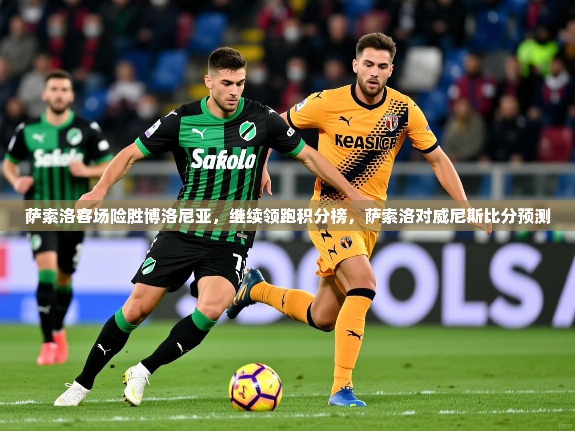 2025 百家乐补牌规则萨索洛客场险胜博洛尼亚，继续领跑积分榜，萨索洛对威尼斯比分预测  第2张