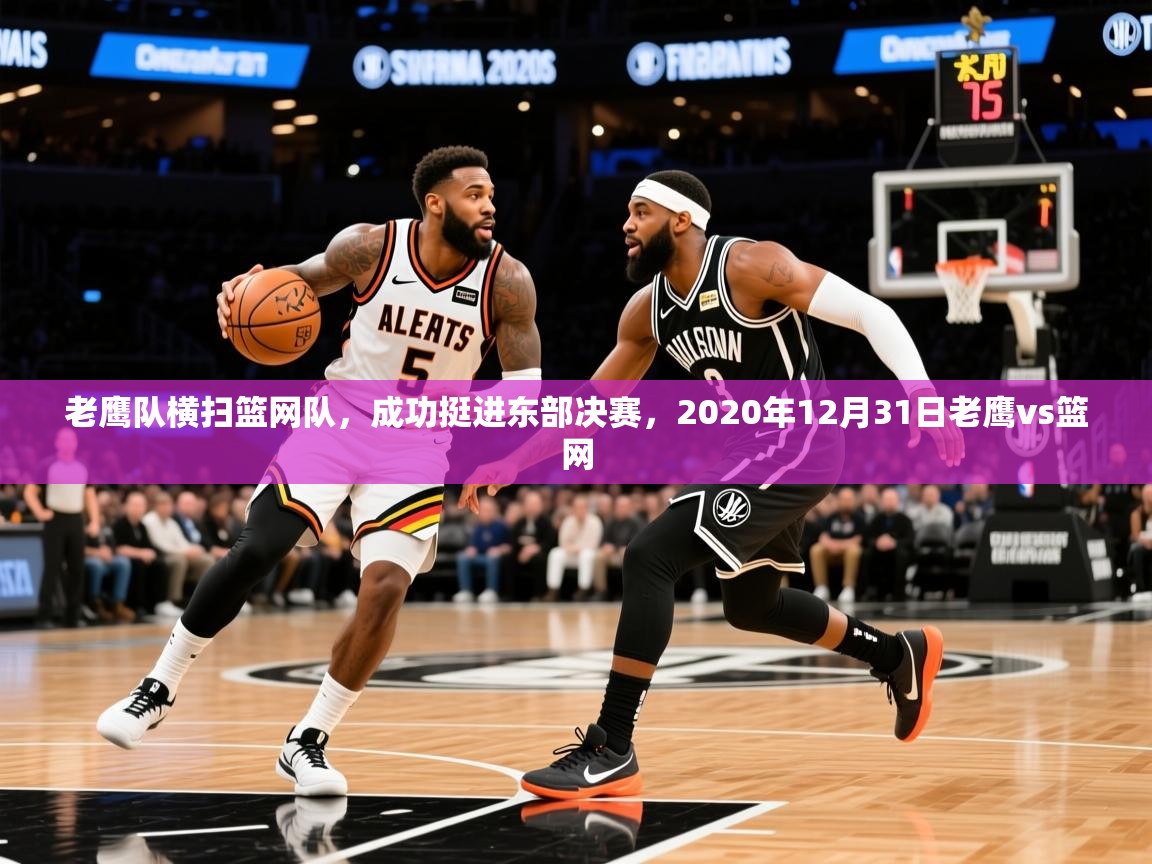 2025 百家乐模拟器老鹰队横扫篮网队，成功挺进东部决赛，2020年12月31日老鹰vs篮网  第3张