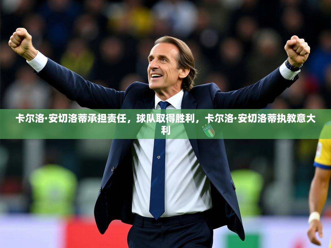 2025 百家乐卡尔洛·安切洛蒂承担责任，球队取得胜利，卡尔洛·安切洛蒂执教意大利  第2张