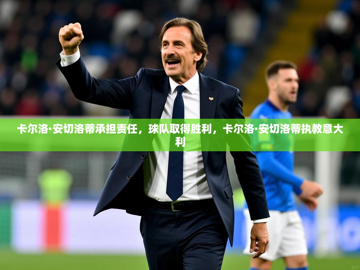 2025 百家乐卡尔洛·安切洛蒂承担责任，球队取得胜利，卡尔洛·安切洛蒂执教意大利  第3张