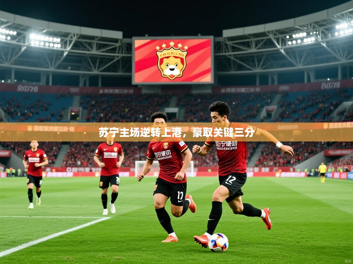 2025 百家乐路单苏宁主场逆转上港，豪取关键三分  第4张