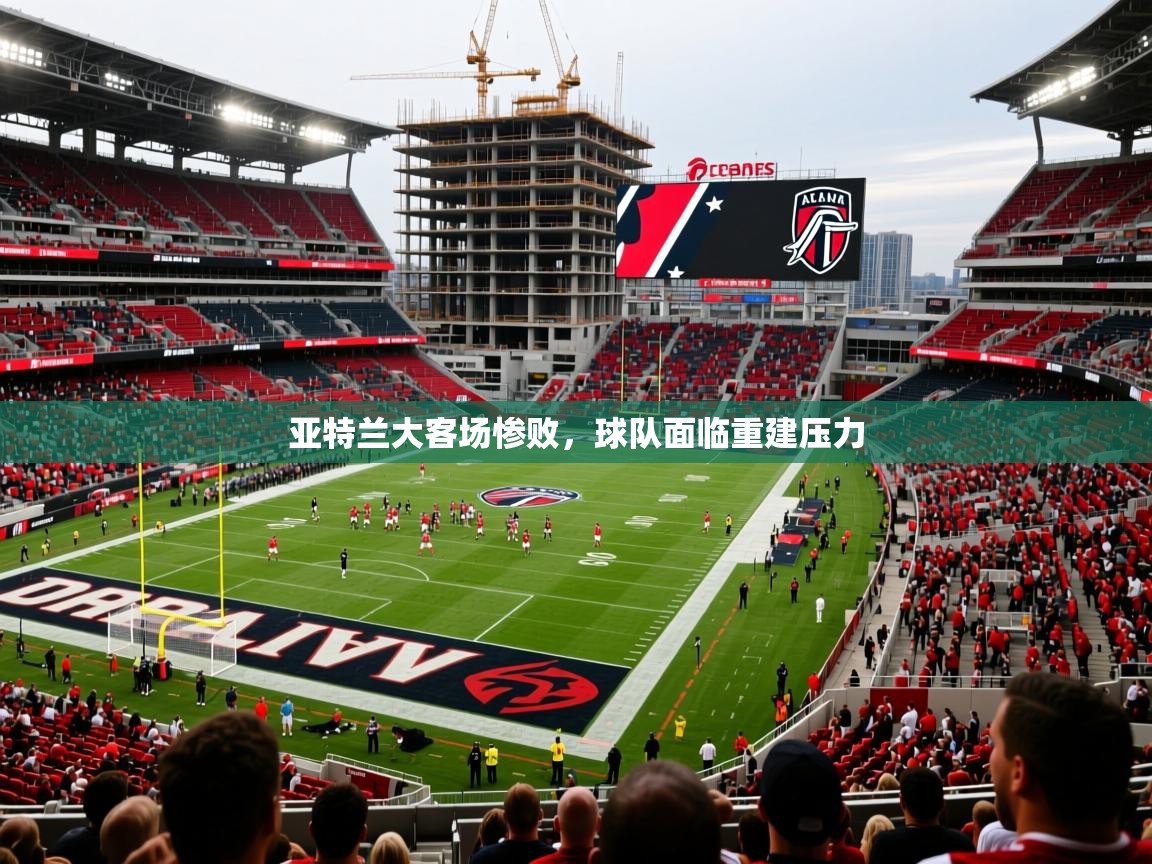 2025 百家乐补牌规则亚特兰大客场惨败,球队面临重建压力 第2张