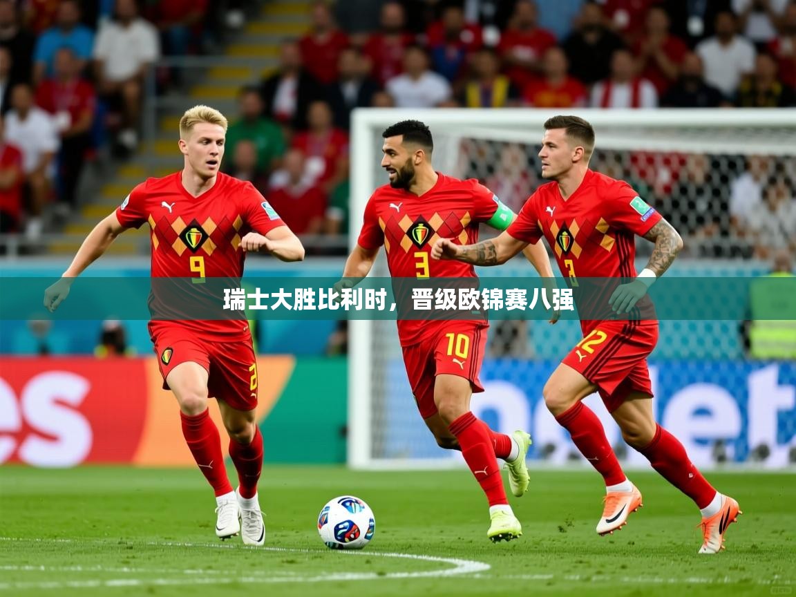 2025 百家乐怎么玩瑞士大胜比利时,晋级欧锦赛八强 第3张