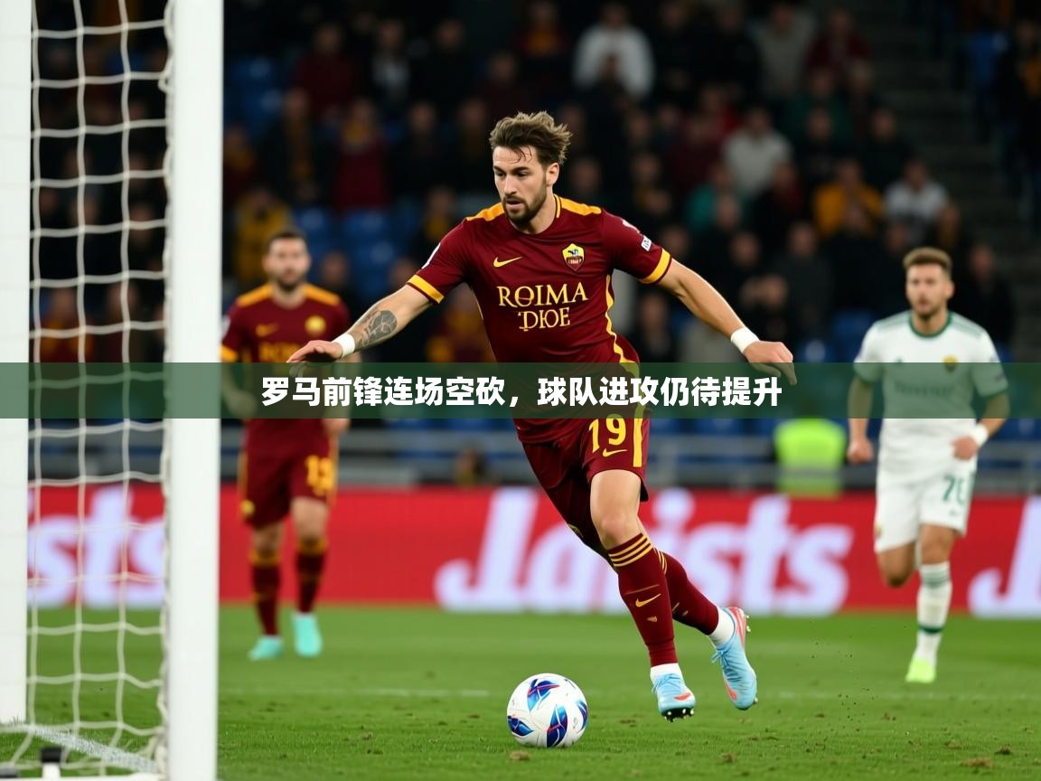 2025 百家乐玩法罗马前锋连场空砍，球队进攻仍待提升  第2张