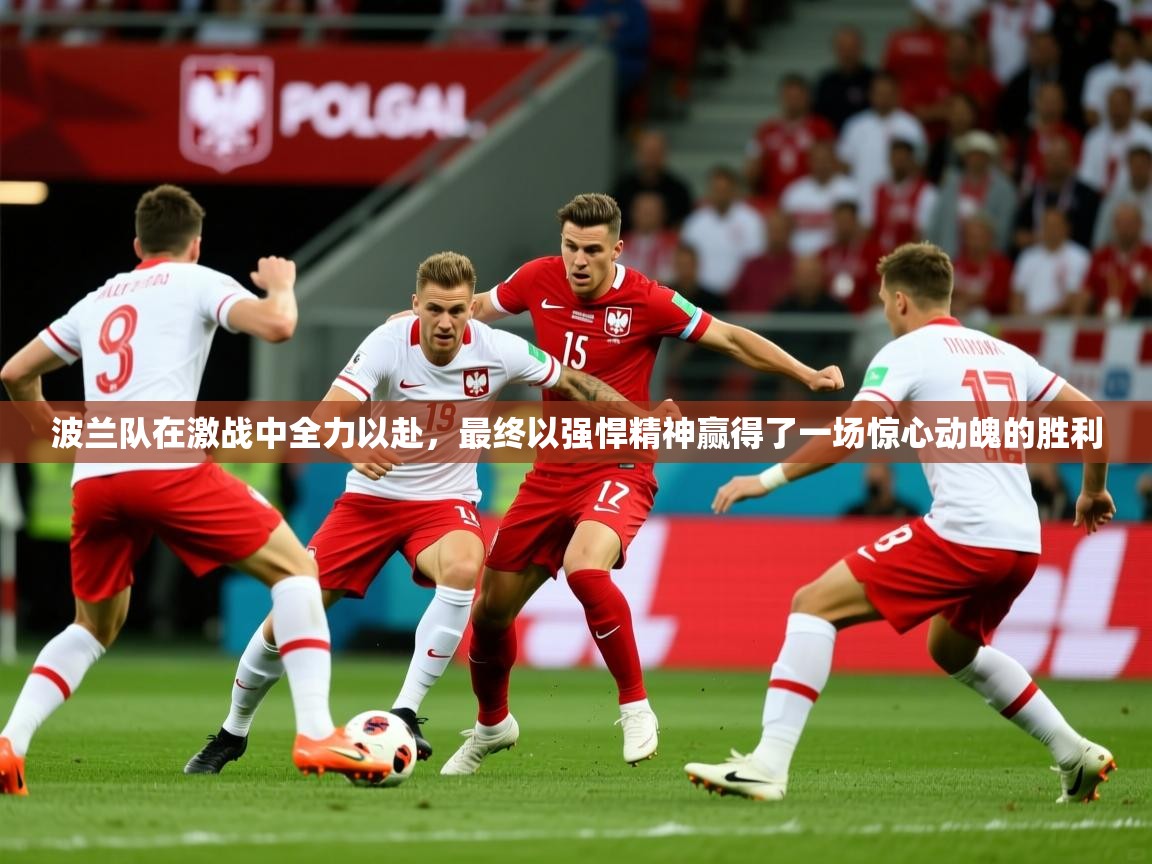 2026 百家乐玩法波兰队在激战中全力以赴，最终以强悍精神赢得了一场惊心动魄的胜利  第1张