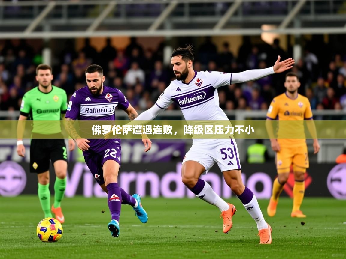 2026 百家乐玩法佛罗伦萨遭遇连败,降级区压力不小 第2张