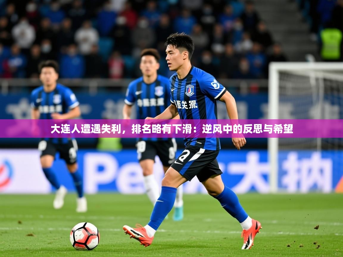 2026 百家乐模拟器大连人遭遇失利，排名略有下滑：逆风中的反思与希望  第2张