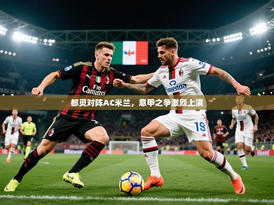 2026 百家乐都灵对阵AC米兰,意甲之争激烈上演 第1张
