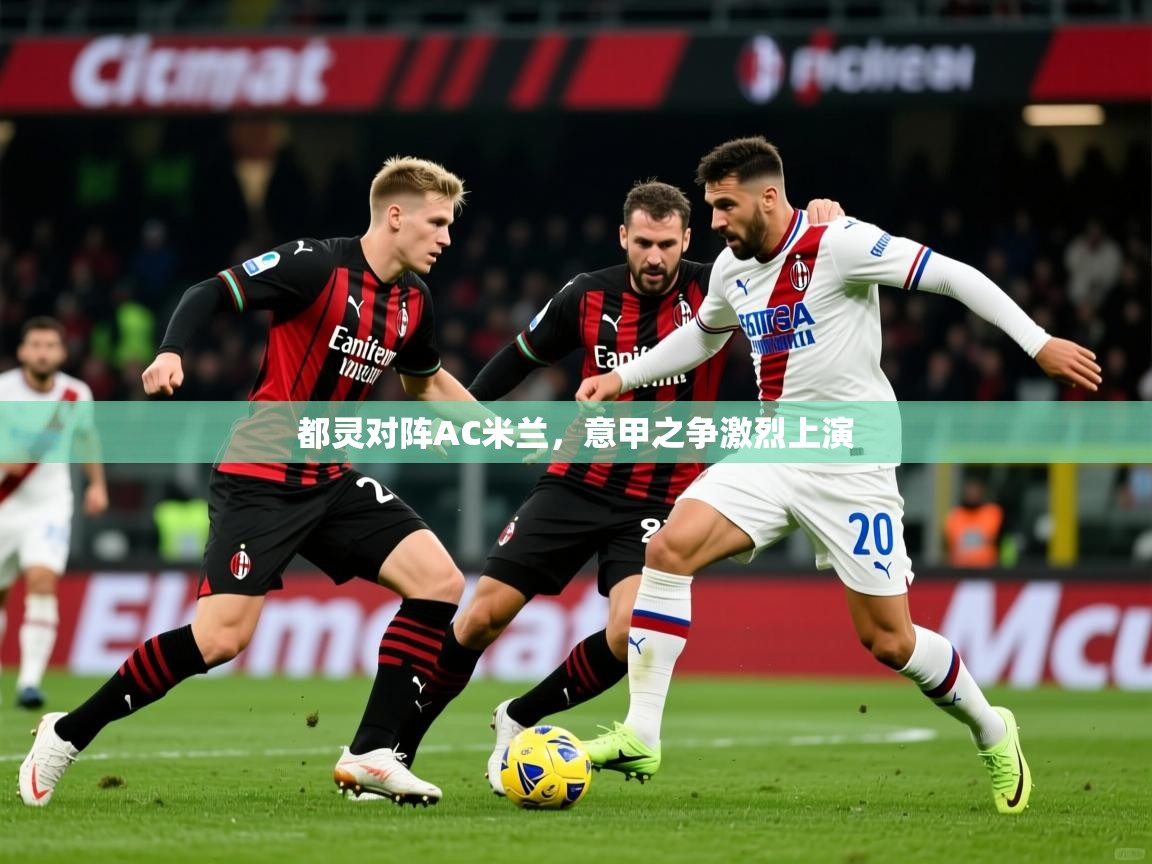 2026 百家乐都灵对阵AC米兰,意甲之争激烈上演 第4张