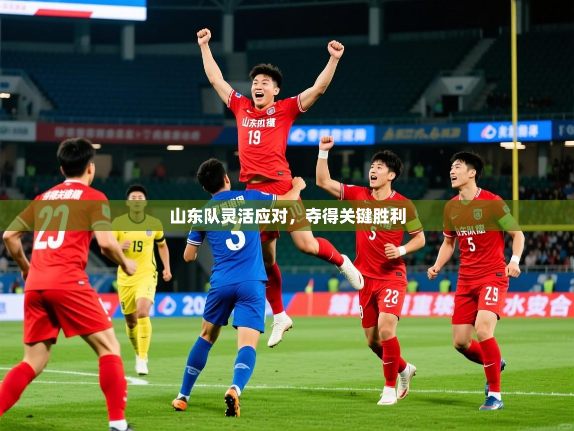 2026 百家乐怎么玩山东队灵活应对，夺得关键胜利  第4张