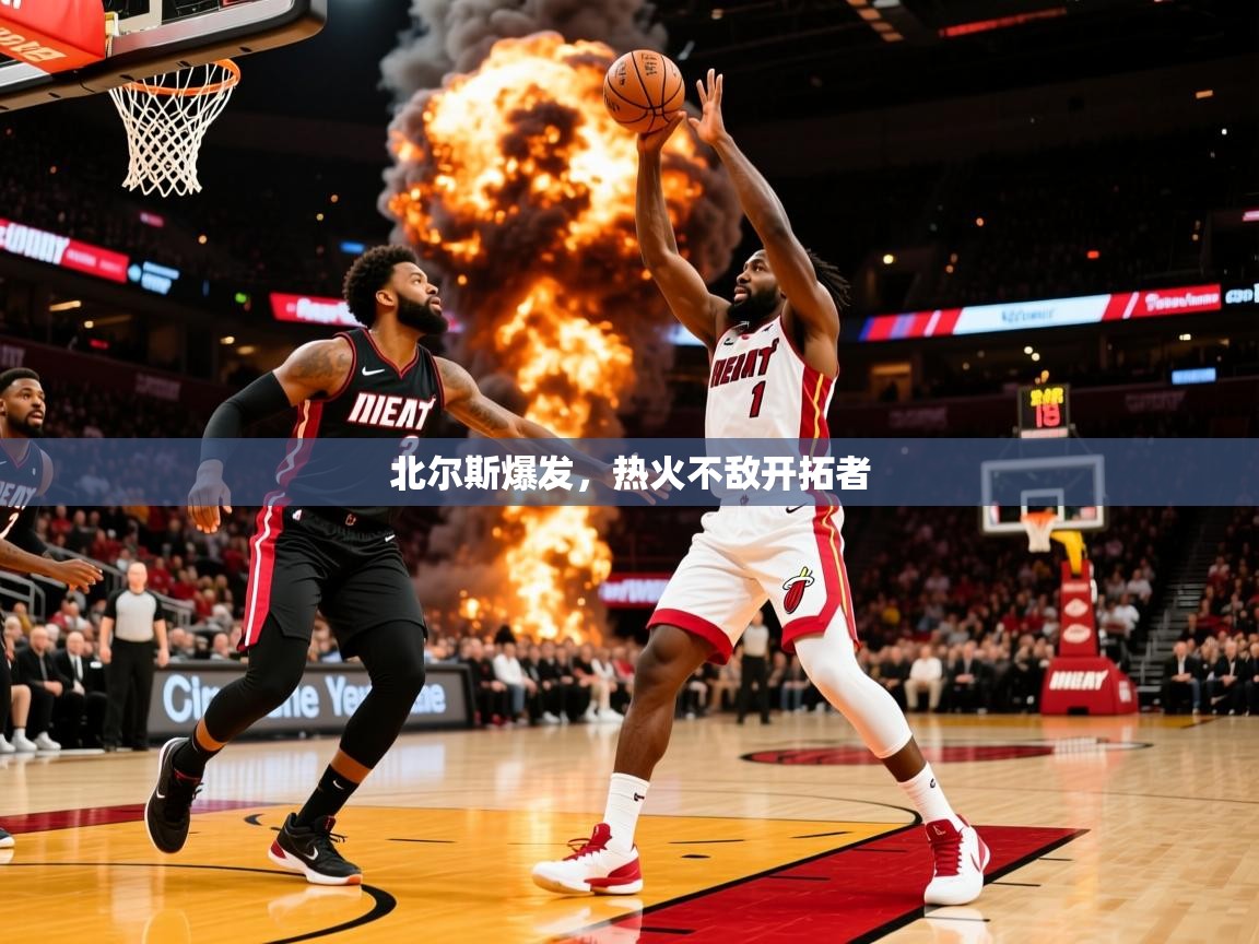 2026 百家乐模拟器北尔斯爆发，热火不敌开拓者  第3张